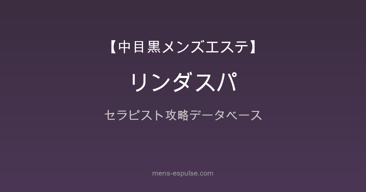 【中目黒・恵比寿・麻布十番・目黒】『Linda Spa(リンダスパ)』セラピスト32名究極攻略データベース（26年3月版）